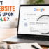 Why Isn’t My Website Showing Up on Google?